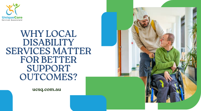 Why Local Disability Services Matter for Better Support Outcomes?