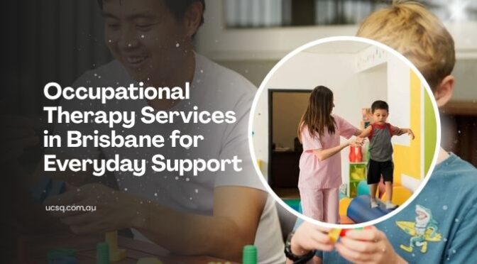 Is Everyday Life Getting Harder? Could Occupational Therapy Services in Brisbane Be the Answer?
